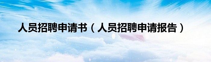 人员招聘申请书（人员招聘申请报告）
