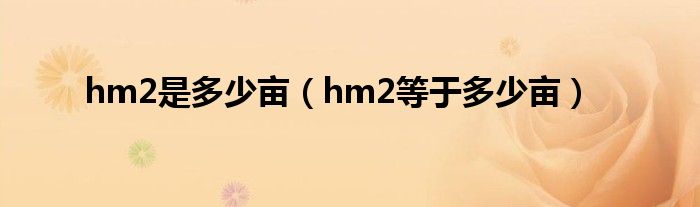 hm2是多少亩（hm2等于多少亩）