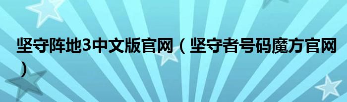 坚守阵地3中文版官网（坚守者号码魔方官网）