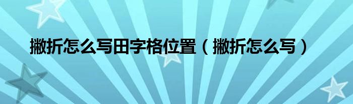撇折怎么写田字格位置（撇折怎么写）
