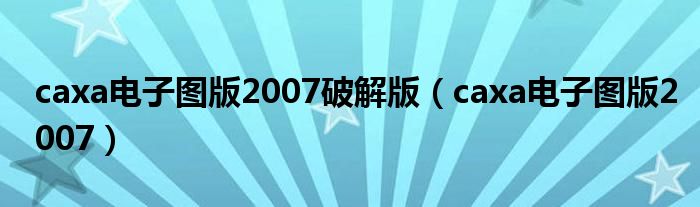 caxa电子图版2007破解版（caxa电子图版2007）