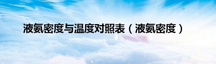 液氨密度与温度对照表（液氨密度）