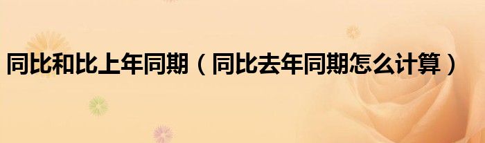同比和比上年同期（同比去年同期怎么计算）