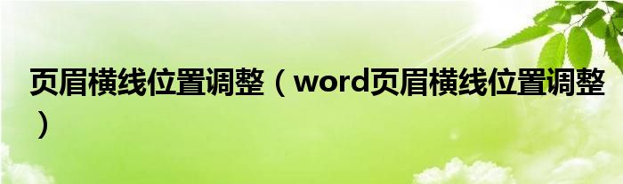 页眉横线位置调整（word页眉横线位置调整）