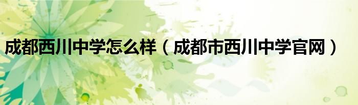 成都西川中学怎么样（成都市西川中学官网）