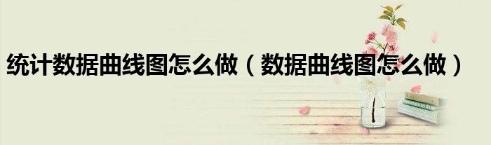统计数据曲线图怎么做（数据曲线图怎么做）