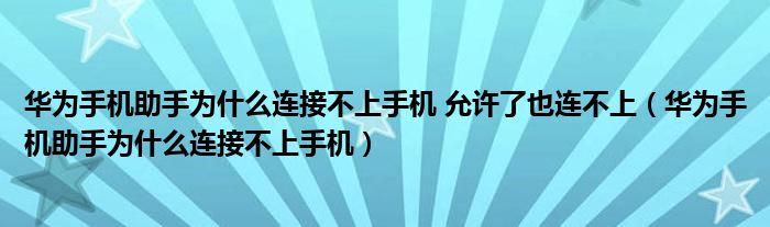 华为手机助手为什么连接不上手机 允许了也连不上（华为手机助手为什么连接不上手机）