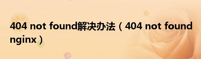 404 not found解决办法（404 not found nginx）