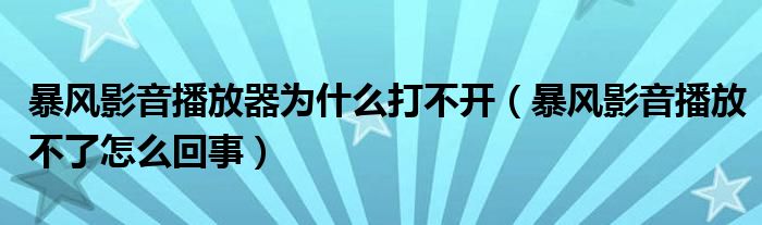 暴风影音播放器为什么打不开（暴风影音播放不了怎么回事）