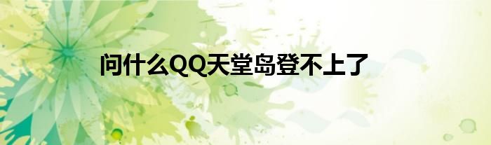 问什么QQ天堂岛登不上了