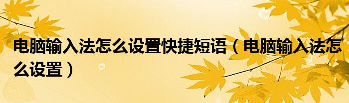 电脑输入法怎么设置快捷短语（电脑输入法怎么设置）