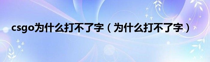 csgo为什么打不了字（为什么打不了字）