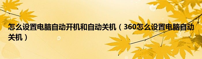 怎么设置电脑自动开机和自动关机（360怎么设置电脑自动关机）
