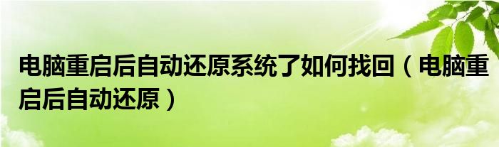 电脑重启后自动还原系统了如何找回（电脑重启后自动还原）