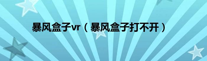 暴风盒子vr（暴风盒子打不开）