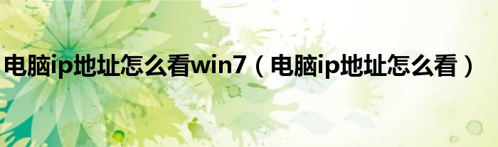 电脑ip地址怎么看win7（电脑ip地址怎么看）