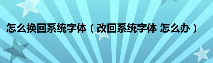 怎么换回系统字体（改回系统字体 怎么办）