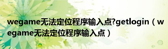 wegame无法定位程序输入点?getlogin（wegame无法定位程序输入点）