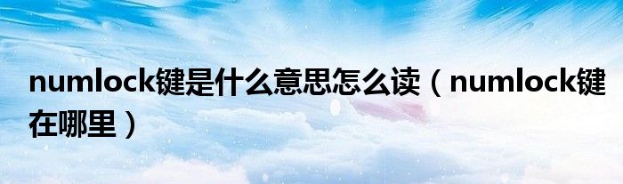 numlock键是什么意思怎么读（numlock键在哪里）