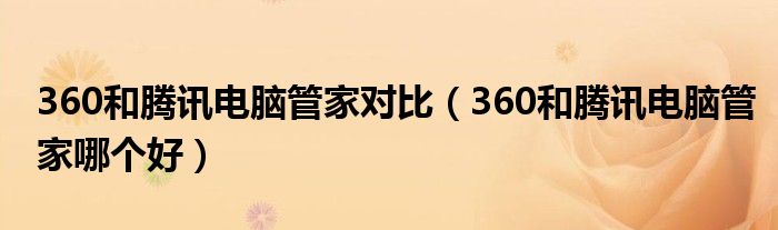 360和腾讯电脑管家对比（360和腾讯电脑管家哪个好）