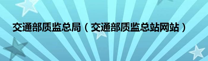 交通部质监总局（交通部质监总站网站）