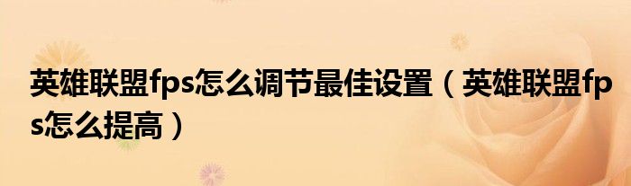 英雄联盟fps怎么调节最佳设置（英雄联盟fps怎么提高）