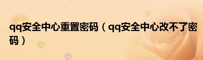qq安全中心重置密码（qq安全中心改不了密码）