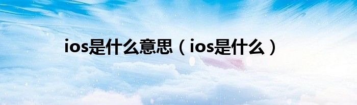 ios是什么意思（ios是什么）