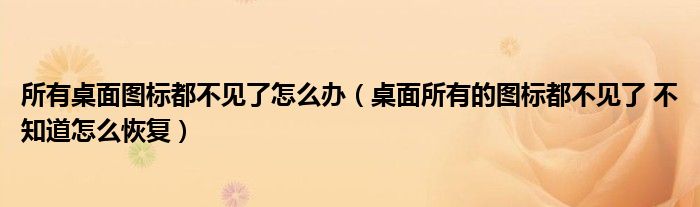 所有桌面图标都不见了怎么办（桌面所有的图标都不见了 不知道怎么恢复）