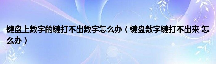键盘上数字的键打不出数字怎么办（键盘数字键打不出来 怎么办）