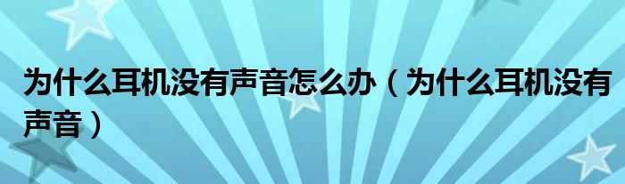 为什么耳机没有声音怎么办（为什么耳机没有声音）