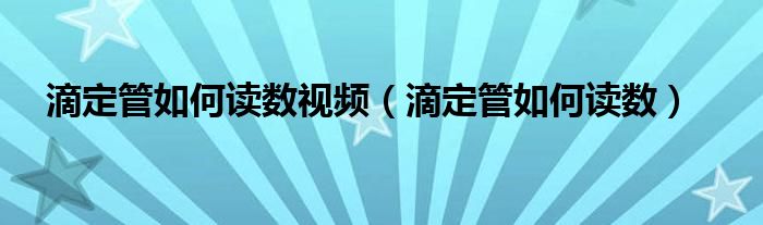 滴定管如何读数视频（滴定管如何读数）