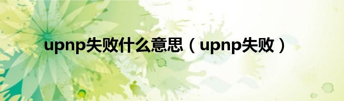 upnp失败什么意思（upnp失败）