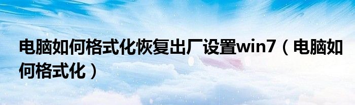 电脑如何格式化恢复出厂设置win7（电脑如何格式化）