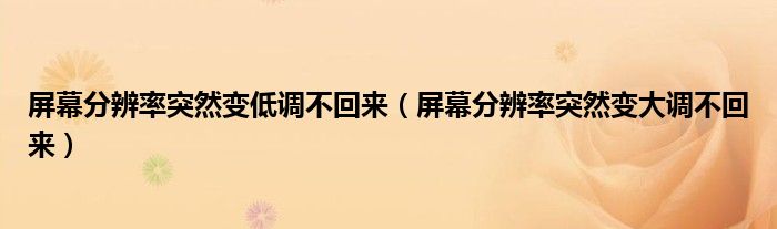 屏幕分辨率突然变低调不回来（屏幕分辨率突然变大调不回来）