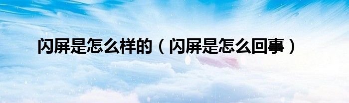 闪屏是怎么样的（闪屏是怎么回事）