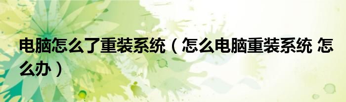 电脑怎么了重装系统（怎么电脑重装系统 怎么办）