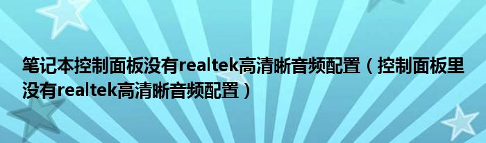 笔记本控制面板没有realtek高清晰音频配置（控制面板里没有realtek高清晰音频配置）