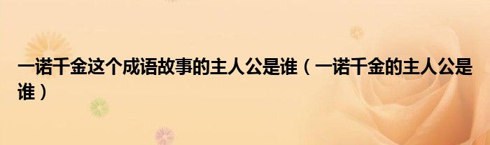 一诺千金这个成语故事的主人公是谁（一诺千金的主人公是谁）