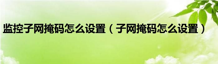 监控子网掩码怎么设置（子网掩码怎么设置）