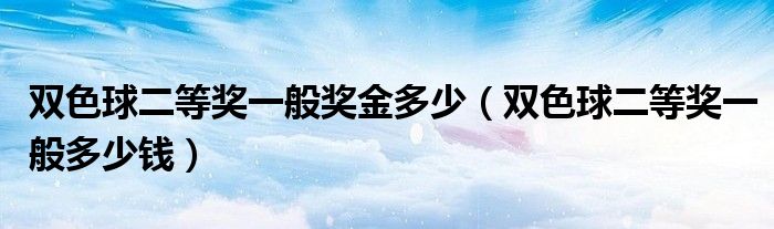 双色球二等奖一般奖金多少（双色球二等奖一般多少钱）