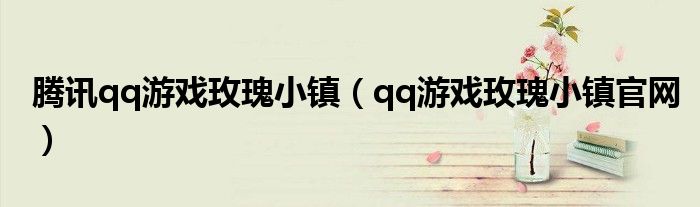 腾讯qq游戏玫瑰小镇（qq游戏玫瑰小镇官网）
