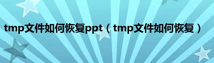 tmp文件如何恢复ppt（tmp文件如何恢复）