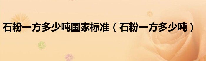 石粉一方多少吨国家标准（石粉一方多少吨）