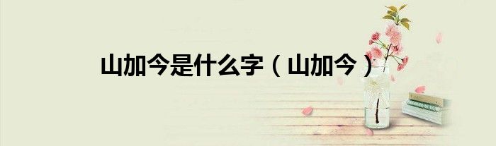 山加今是什么字（山加今）