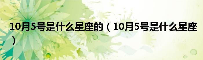 10月5号是什么星座的（10月5号是什么星座）