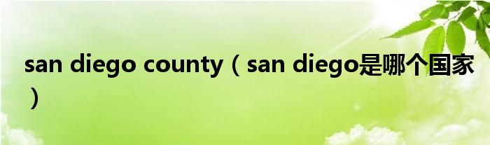 san diego county（san diego是哪个国家）