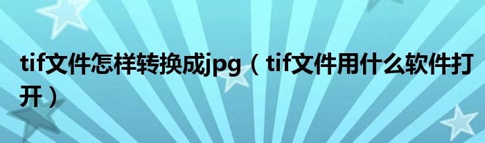 tif文件怎样转换成jpg（tif文件用什么软件打开）