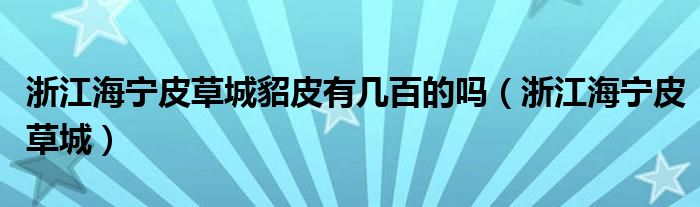 浙江海宁皮草城貂皮有几百的吗（浙江海宁皮草城）
