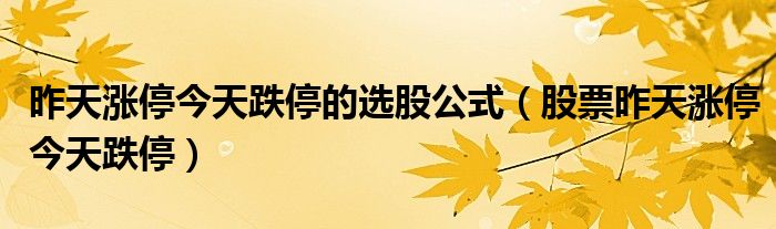 昨天涨停今天跌停的选股公式（股票昨天涨停今天跌停）